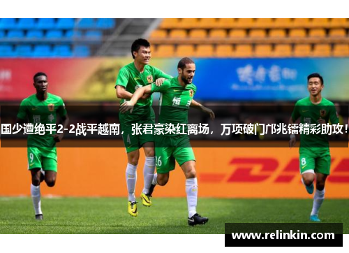国少遭绝平2-2战平越南，张君豪染红离场，万项破门邝兆镭精彩助攻！