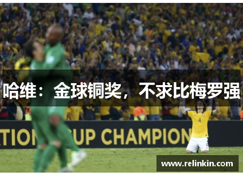 哈维：金球铜奖，不求比梅罗强