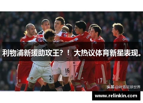 利物浦新援助攻王？！大热议体育新星表现。